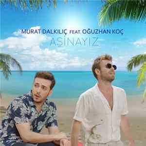 Murat Dalkılıç feat. Oğuzhan Koç - Aşinayız Mp3