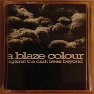 A Blaze Colour - Against The Dark Trees Beyond Mp3