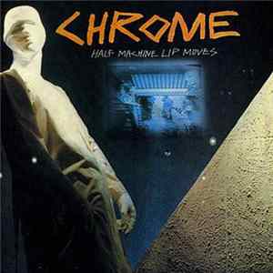 Chrome - Half Machine Lip Moves Mp3