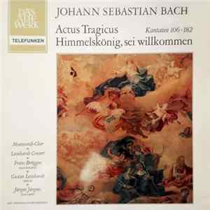 Johann Sebastian Bach, Monteverdi-Chor • Leonhardt Consort • Frans Brüggen • Gustav Leonhardt • Jürgen Jürgens - Actus Tragicus • Himmelskönig, Sei Willkommen (Kantaten 106 • 182) Mp3