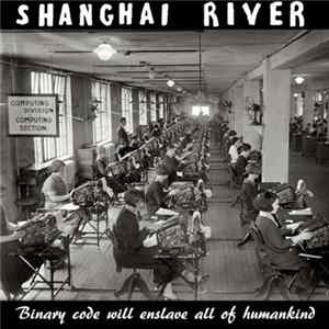 Shanghai River - Binary Code Will Enslave All Of Humankind Mp3