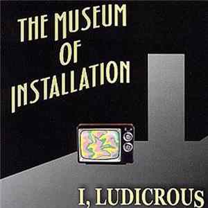 I, Ludicrous - The Museum Of Installation Mp3