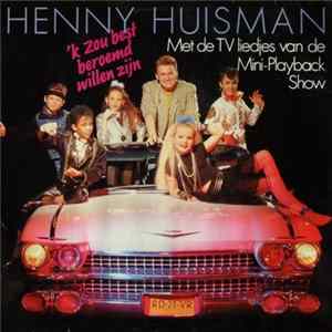 Henny Huisman - 'k Zou Best Beroemd Willen Zijn Mp3