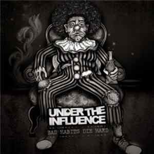 Under The Influence - Bad Habits Die Hard Mp3
