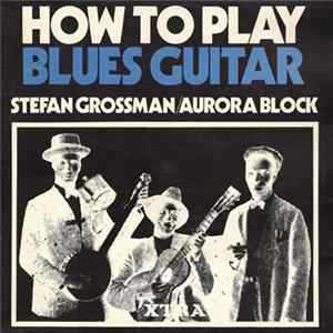 Stefan Grossman / Aurora Block - How To Play Blues Guitar Mp3