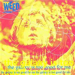 Weed - The Galaxy Is Too Good For Me Mp3