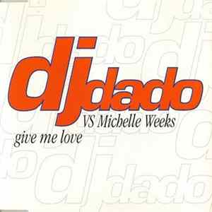 DJ Dado Vs Michelle Weeks - Give Me Love Mp3