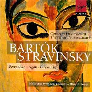 Hiroyuki Iwaki, Melbourne Symphony Orchestra - Bartók / Stravinsky - Bartók: Concerto for Orchestra; The Miraculous Mandarin / Stravinsky: Petrushka - Agon - Fireworks Mp3