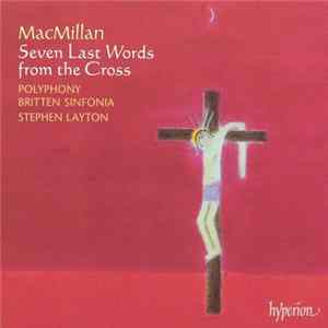 MacMillan - Polyphony, Britten Sinfonia, Stephen Layton - Seven Last Words From The Cross Mp3
