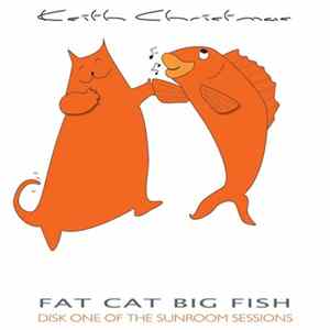 Keith Christmas - Fat Cat Big Fish (Disk One Of The Sunroom Sessions) Mp3