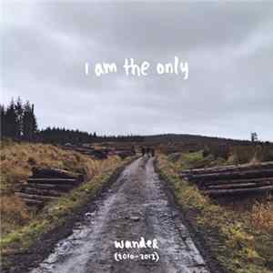 I Am The Only - Wander (2010​-​2013) Mp3