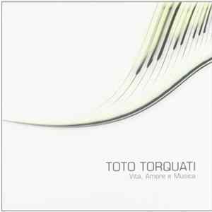 Toto Torquati - Vita, Amore E Musica Mp3