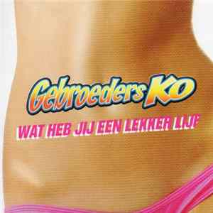 Gebroeders Ko - Wat Heb Jij Een Lekker Lijf Mp3