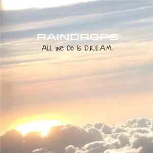 Raindrops - All We Do Is D.R.E.A.M. Mp3