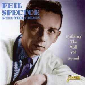 Phil Spector & The Teddy Bears - Building The Wall Of Sound Mp3