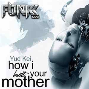 Yud Kei - How I Built Your Mother Mp3