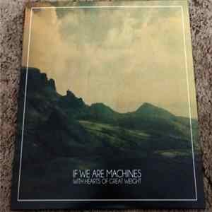 If We Are Machines - With Hearts Of Great Weight Mp3