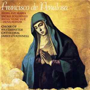 Francisco De Peñalosa, Choir of Westminster Cathedral, James O'Donnell - Missa Ave Maria, Sacris Solemniis, Missa Nunc Fué Pena Mayor Mp3
