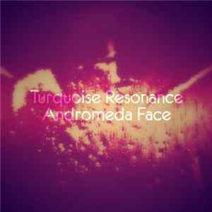 Turquoise Resonance - Andromeda Face (Remastered) Mp3