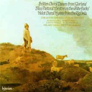 Britten / Bliss / Holst - The Holst Singers, The Holst Orchestra, Hilary Davan Wetton - Choral Dances From 'Gloriana' / Pastoral 'Lie Strewn The White Flocks' / Choral Hymns From The Rig Veda Mp3