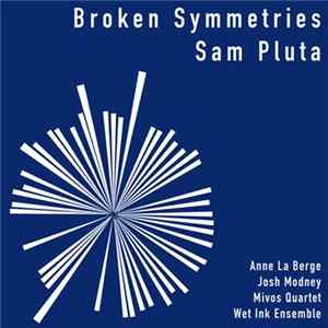 Sam Pluta - Anne La Berge, Josh Modney, Mivos Quartet, Wet Ink Ensemble - Broken Symmetries Mp3