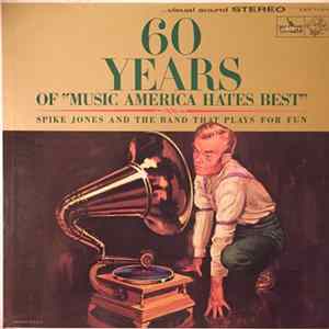 Spike Jones And The Band That Plays For Fun - 60 Years Of "Music America Hates Best" Mp3