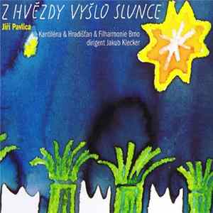 Jiří Pavlica , Hradišťan & Kantiléna & Filharmonie Brno - Z Hvězdy Vyšlo Slunce Mp3
