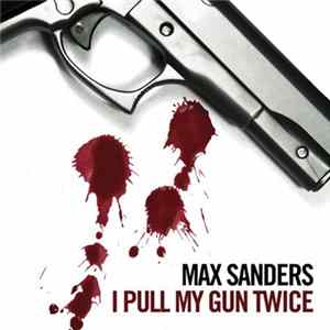Max Sanders - I Pull My Gun Twice Mp3