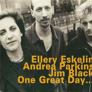 Ellery Eskelin with Andrea Parkins & Jim Black - One Great Day... Mp3