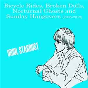 Oriol Stardust - Bicycle Rides, Broken Dolls, Nocturnal Ghosts And Sunday Hangovers (2005​-​2012) Mp3