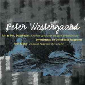 Peter Westergaard - Mr. & Mrs. Discobbolos (Chamber Opera After The Poem By Edward Lear) / Divertimento On Discobbolic Fragments / Ariel Music (Songs And Arias From The Tempest) Mp3
