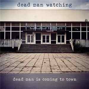 Dead Man Watching - Dead Man Is Coming To Town Mp3