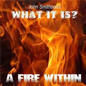 John Smithson's WHAT IT IS? - A Fire Within Mp3