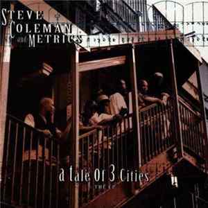 Steve Coleman And Metrics - A Tale Of 3 Cities, The EP Mp3