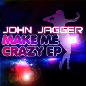 John Jagger - Make Me Crazy E.P. Mp3