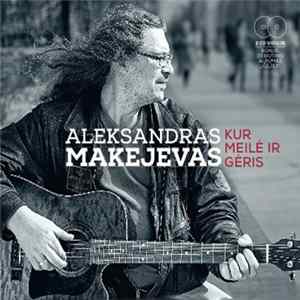 Aleksandras Makejevas - Kur Meilė Ir Gėris Mp3