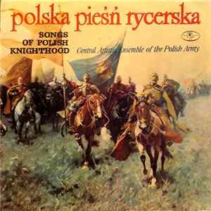 Central Artistic Ensemble Of The Polish Army - Polska Pieśń Rycerska - Songs Of Polish Knighthood Mp3
