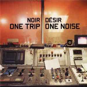 Noir Désir - One Trip / One Noise Mp3