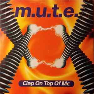 M.U.T.E. - Clap On Top Of Me Mp3