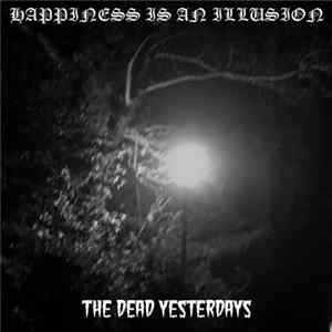 The Dead Yesterdays - Happiness Is An Illusion Mp3