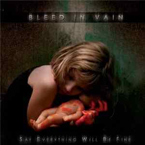 Bleed In Vain - Say Everything Will Be Fine Mp3