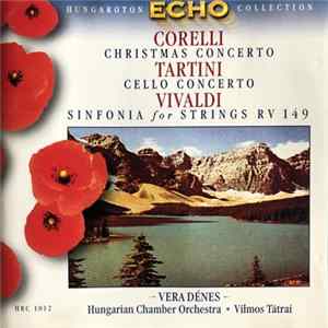 Corelli - Tartini, Vivaldi, Vera Dénes, Hungarian Chamber Orchestra, Vilmos Tátrai - Cello Concerto In D Major / Symphony In G Major / Concerto Grosso Op.6 No.8 (Christmas) Mp3