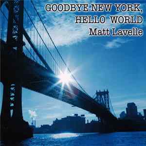 Matt Lavelle - Goodbye New York, Hello World Mp3