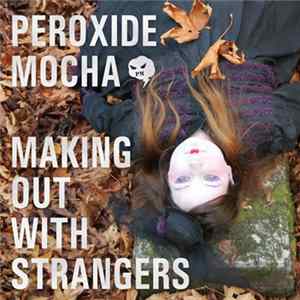 Peroxide Mocha - Making Out With Strangers Mp3