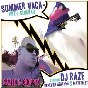 DJ Raze Starring Genevan Heathen & Mattfoley - Summer Vaca With Genevan (Razed & Chopped) Mp3