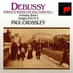 Debussy / Paul Crossley - Complete Works For Solo Piano - Vol.1 (Préludes, Book I, Images, Sets I & II) Mp3