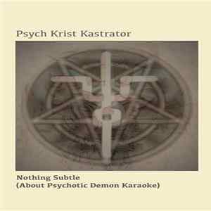 Psych Krist Kastrator - Nothing Subtle (About Psychotic Demon Karaoke) Mp3