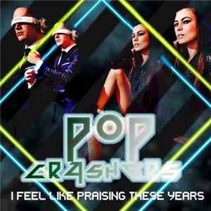 Pop Crashers - I Feel Like Praising These Years Mp3