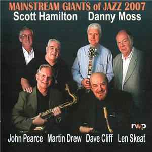 Scott Hamilton, Danny Moss, John Pearce, Martin Drew, Dave Cliff, Len Skeat - Mainstream Giants Of Jazz 2007 Mp3