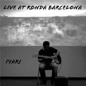 Iyari - Live At Ronda Barcelona Mp3